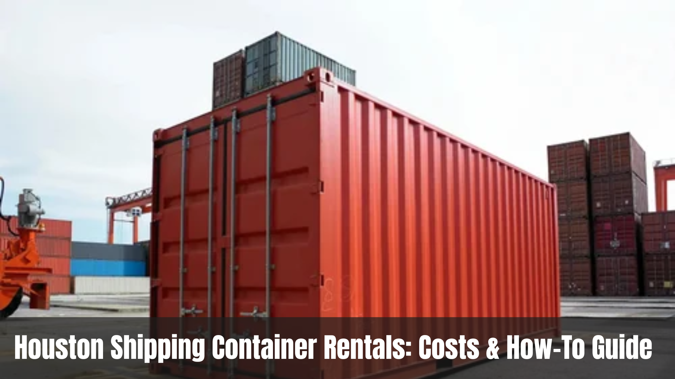 Houston Shipping Container Rentals: Costs &amp; How-To Guide